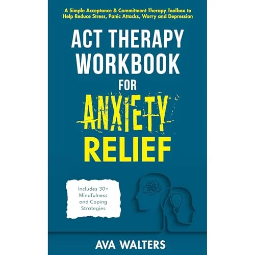 ACT Therapy Workbook for Anxiety Relief By Ava Walters